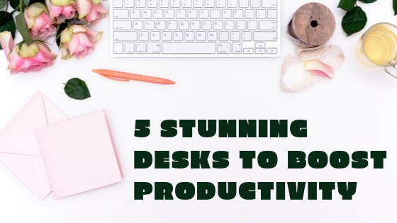 5 Stunning Desks to Boost Productivity 